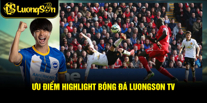 Ưu điểm highlight bóng đá luongson tv
